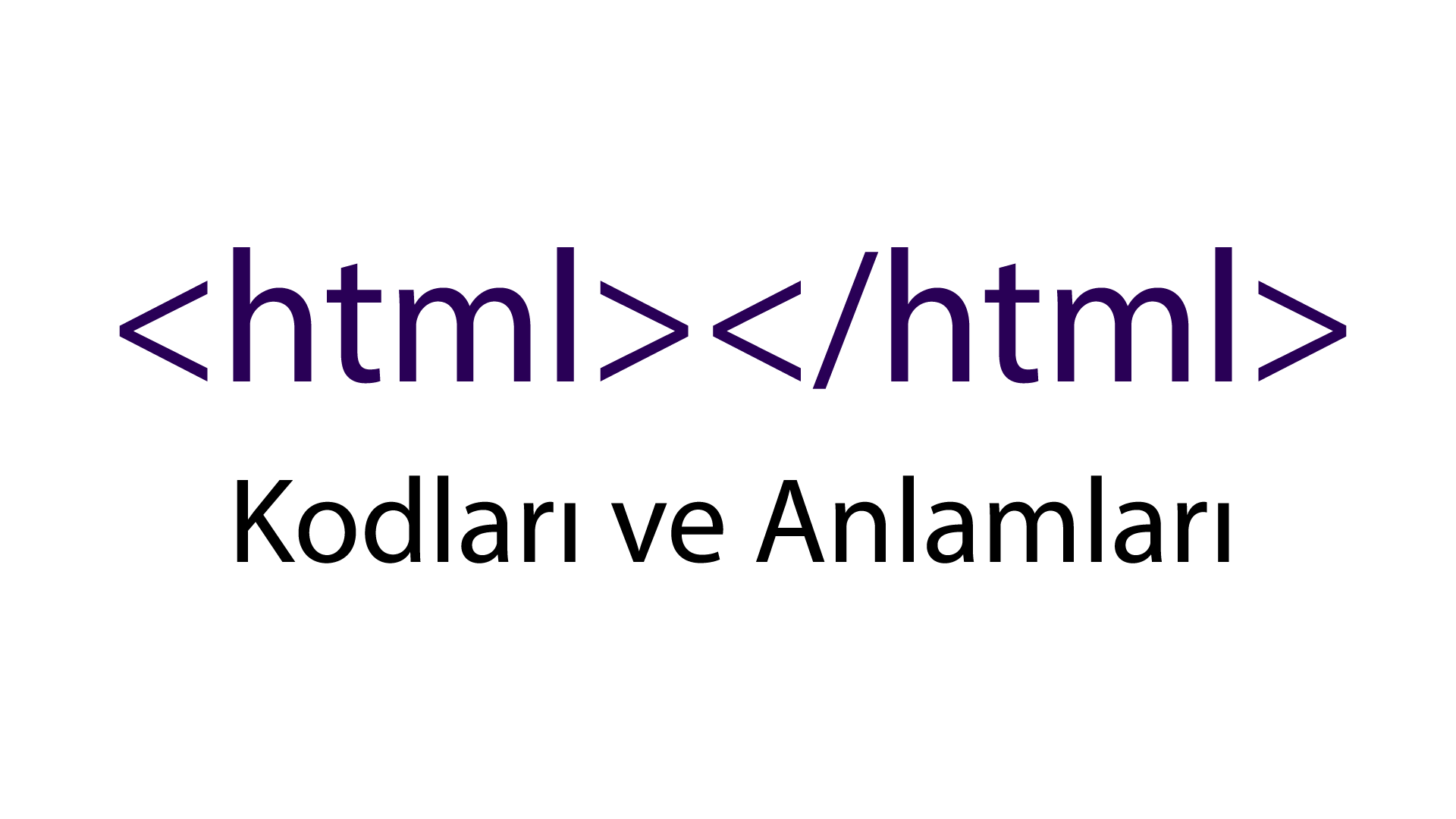 HTML Tagları ve Anlamları, HTML Etiketleri Nelerdir? ve HTML Kodları